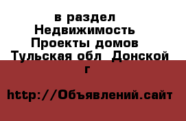  в раздел : Недвижимость » Проекты домов . Тульская обл.,Донской г.